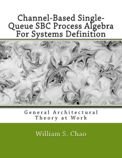 Cover for William S Chao · Channel-Based Single-Queue SBC Process Algebra For Systems Definition (Pocketbok) (2017)