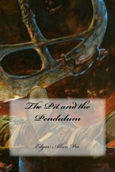 The Pit and the Pendulum - Edgar Allan Poe - Books - Createspace Independent Publishing Platf - 9781546480488 - May 3, 2017