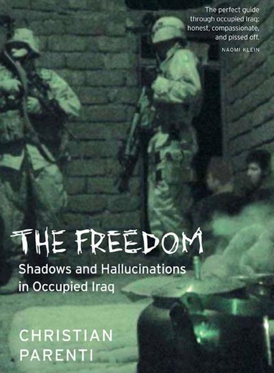 Cover for Christian Parenti · The Freedom: Shadows and Hallucinations in Occupied Iraq (Hardcover Book) (2004)