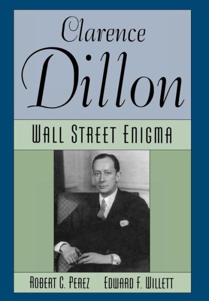 Clarence Dillon: A Wall Street Enigma - Robert C. Perez - Kirjat - Madison Books - 9781568330488 - sunnuntai 6. elokuuta 1995