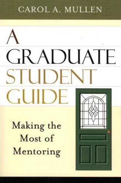 Cover for Carol A. Mullen · A Graduate Student Guide: Making the Most of Mentoring (Paperback Book) (2006)