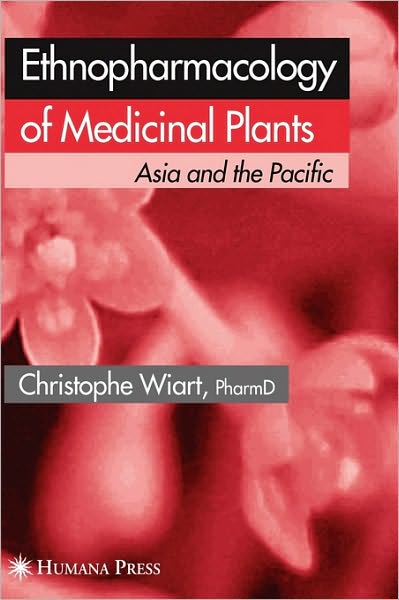 Cover for Christophe Wiart · Ethnopharmacology of Medicinal Plants: Asia and the Pacific (Hardcover Book) [New edition] (2006)