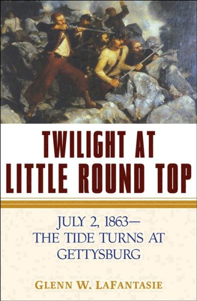 Cover for Glenn  W. Lafantasie · Twilight at Little Round Top: July 2, 1863--the Tide Turns at Gettysburg (Hardcover Book) (2005)