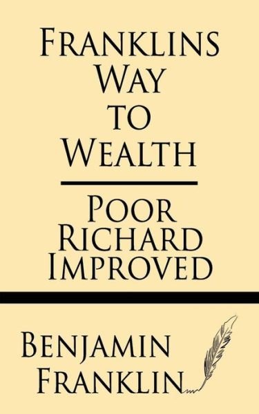 Franklin's Way to Wealth: Poor Richard Improved - Benjamin Franklin - Kirjat - Windham Press - 9781628452488 - keskiviikko 30. lokakuuta 2013