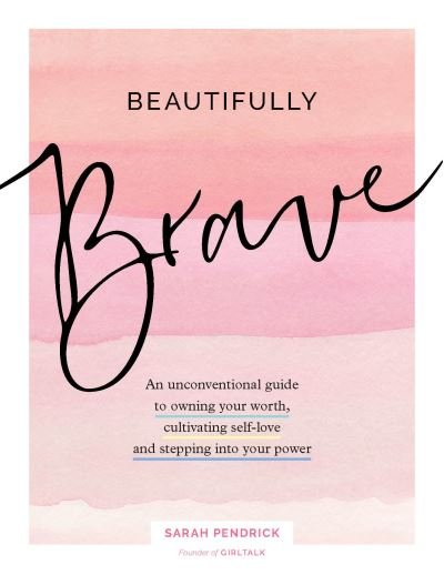 Sarah Pendrick · Beautifully Brave: An Unconventional Guide to Owning Your Worth, Cultivating Self-Love, and Standing in Your Power (Hardcover Book) (2021)