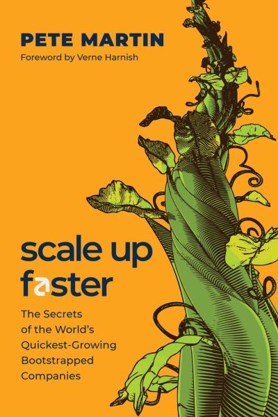 Pete Martin · Scale Up Faster: The Secrets of the World's Quickest-Growing Bootstrapped Companies (Hardcover Book) (2024)