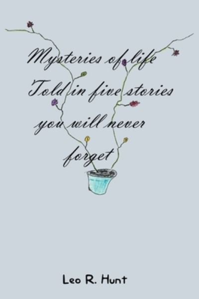 Mysteries of Life Told in Five Stories You Will Never Forget - Leo R Hunt - Books - Writers Branding LLC - 9781639454488 - July 14, 2022