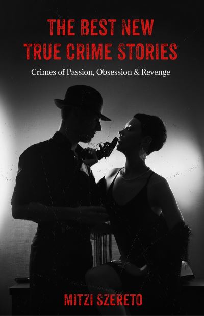 Cover for Mitzi Szereto · The Best New True Crime Stories: Crimes of Passion, Obsession  &amp; Revenge: (True crime gift) - The Best New True Crime Stories (Paperback Book) (2021)