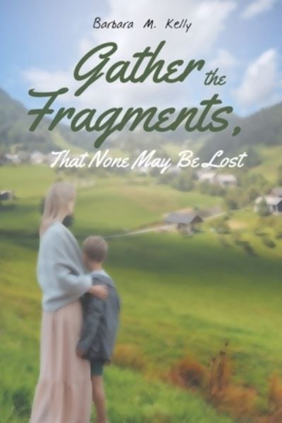 Cover for Barbara M Kelly · Gather the Fragments: That None May Be Lost (Paperback Book) (2018)