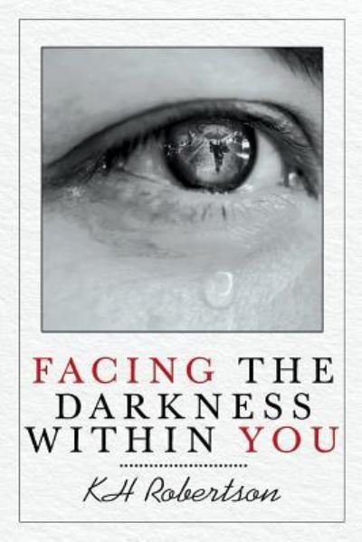 Facing the Darkness Within You - Kh Robertson - Boeken - Covenant Books - 9781644713488 - 30 april 2019