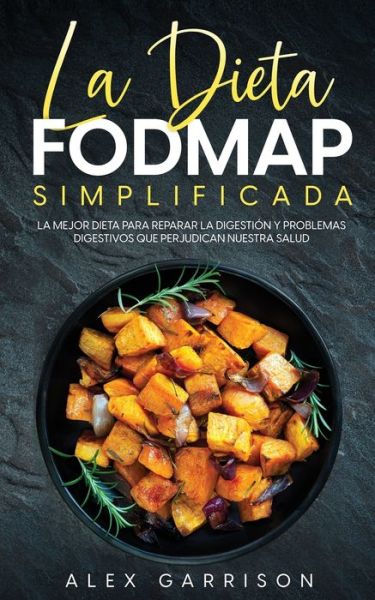 La Dieta FODMAP Simplificada - Alex Garrison - Livros - Maria Fernanda Moguel Cruz - 9781646946488 - 13 de setembro de 2021
