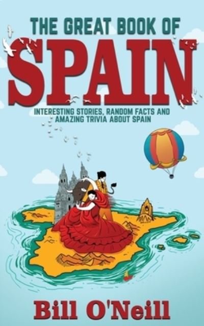 Cover for Bill O'Neill · The Great Book of Spain: Interesting Stories, Spanish History &amp; Random Facts About Spain - History &amp; Fun Facts (Paperback Bog) (2020)