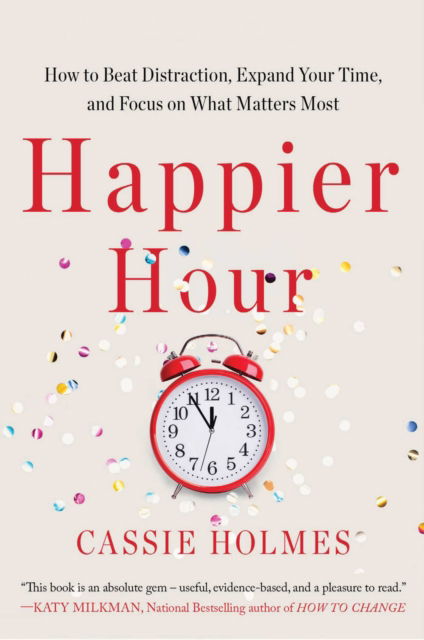 Happier Hour: How to Beat Distraction, Expand Your Time, and Focus on What Matters Most - Cassie Holmes - Bücher - Gallery Books - 9781668010488 - 20. September 2022