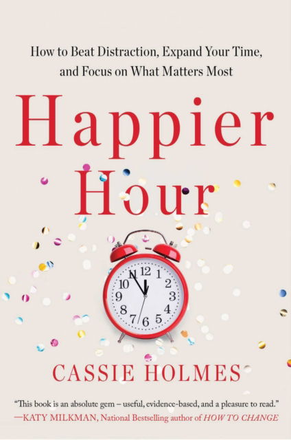 Cover for Cassie Holmes · Happier Hour: How to Beat Distraction, Expand Your Time, and Focus on What Matters Most (Paperback Book) (2022)