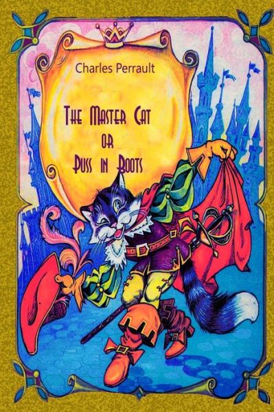 The Master Cat or Puss in Boots - Charles Perrault - Books - Createspace Independent Publishing Platf - 9781727522488 - September 22, 2018