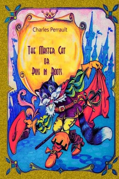 The Master Cat or Puss in Boots - Charles Perrault - Books - Createspace Independent Publishing Platf - 9781727522488 - September 22, 2018