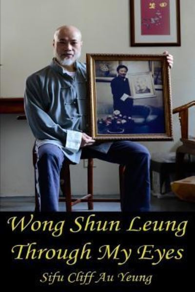 Cover for Sifu Cliff Au Yeung Kim Man · Wong Shun Leung Through My Eyes (Paperback Book) (2018)