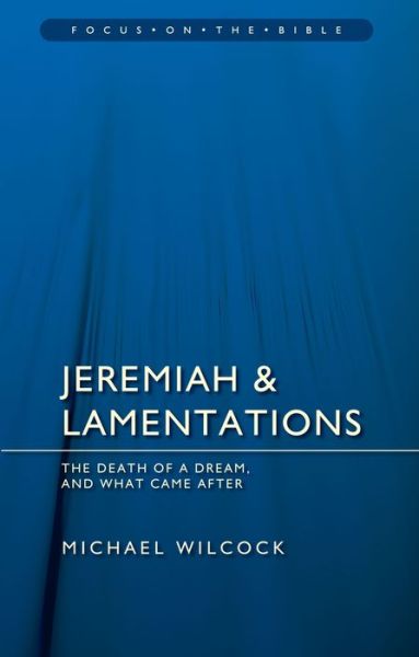 Cover for Michael Wilcock · Jeremiah &amp; Lamentations: The death of a dream and what came after - Focus on the Bible (Paperback Book) [Revised edition] (2013)