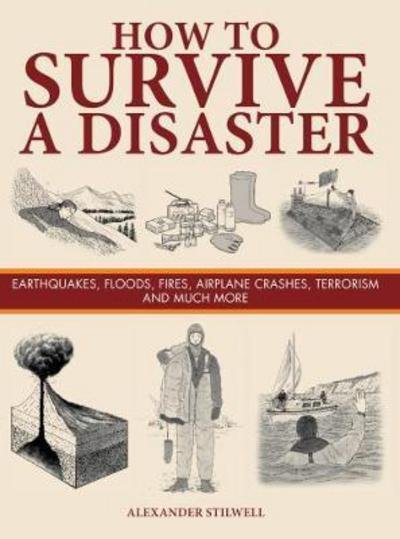 Cover for Alexander Stilwell · How to Survive a Disaster: Earthquakes, Floods, Fires, Airplane Crashes, Terrorism and Much More - SAS and Elite Forces Guide (Inbunden Bok) (2017)