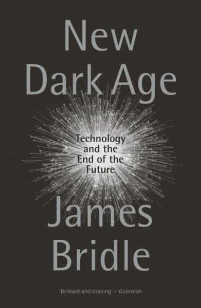 New Dark Age: Technology and the End of the Future - James Bridle - Books - Verso Books - 9781786635488 - May 21, 2019