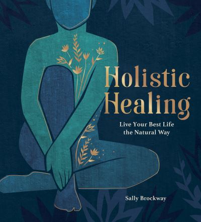 Cover for Sally Brockway · Holistic Healing: Live Your Best Life the Natural Way (Hardcover Book) (2021)