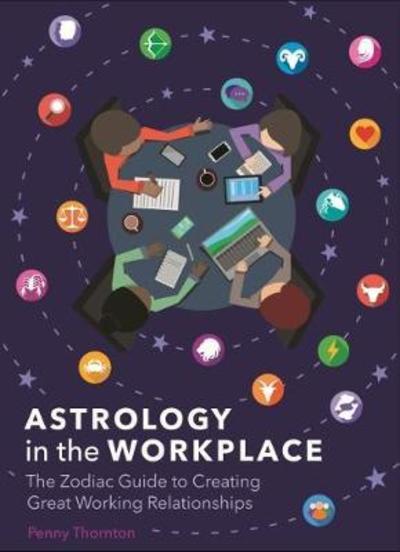 Astrology in the Workplace: The Zodiac Guide to Creating Great Working Relationships - Penny Thornton - Książki - Arcturus Publishing Ltd - 9781788280488 - 22 kwietnia 2019