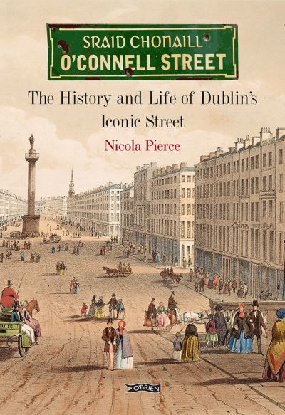 O'Connell Street: The History and Life of Dublin's Iconic Street - Nicola Pierce - Książki - O'Brien Press Ltd - 9781788491488 - 13 września 2021