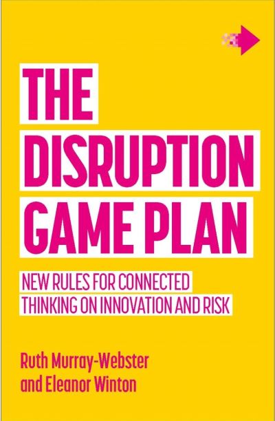 The Disruption Game Plan: New rules for connected thinking on innovation and risk - Ruth Murray-Webster - Kirjat - Practical Inspiration Publishing - 9781788602488 - tiistai 18. toukokuuta 2021