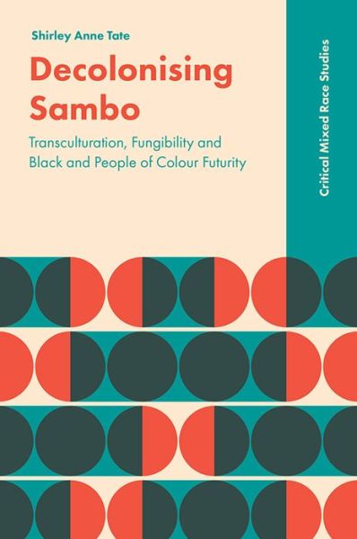 Cover for Tate, Shirley Anne (University of Alberta, Canada) · Decolonising Sambo: Transculturation, Fungibility and Black and People of Colour Futurity - Critical Mixed Race Studies (Hardcover Book) (2019)