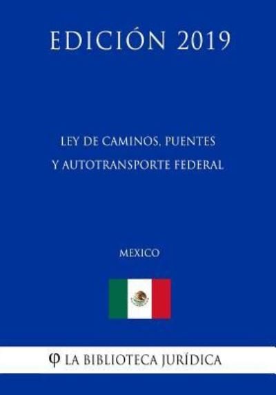 Cover for La Biblioteca Juridica · Ley de Caminos, Puentes Y Autotransporte Federal (Mexico) (Edicion 2019) (Paperback Book) (2019)