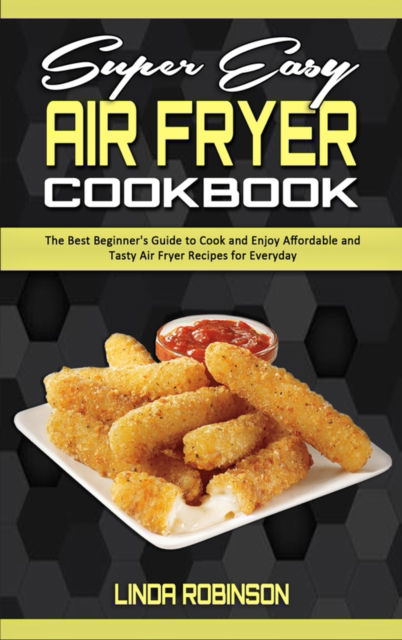 Cover for Linda Robinson · Super Easy Air Fryer Cookbook (Hardcover Book) (2021)