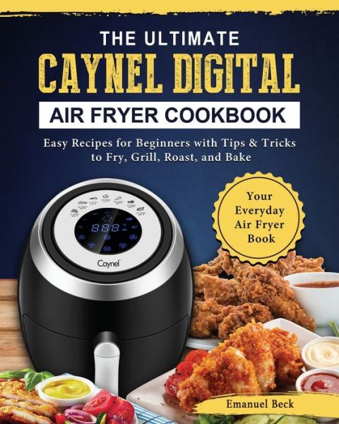 Cover for Emanuel Beck · The Ultimate Caynel Digital Air Fryer Cookbook (Taschenbuch) (2021)