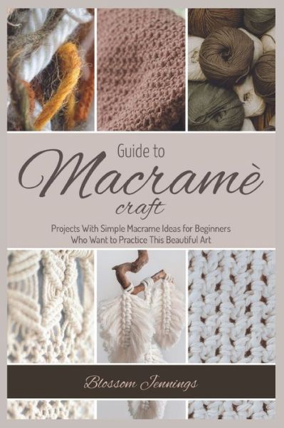 Guide to Macrame Craft: Practical Projects With Simple Macrame Ideas for Beginners Who Want to Practice This Beautiful Art - Blossom Jennings - Books - Publishdrive - 9781803570488 - September 27, 2021