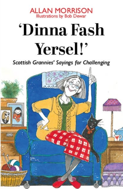 'Dinna Fash Yersel, Scotland!': Scottish Grannies' Sayings for Challenging Times - Allan Morrison - Böcker - Luath Press Ltd - 9781804250488 - 30 december 2022