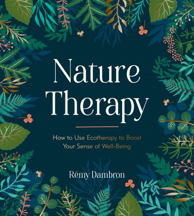 Cover for Remy Dambron · Nature Therapy: How to Use Ecotherapy to Boost Your Sense of Well-Being (Hardcover Book) (2024)