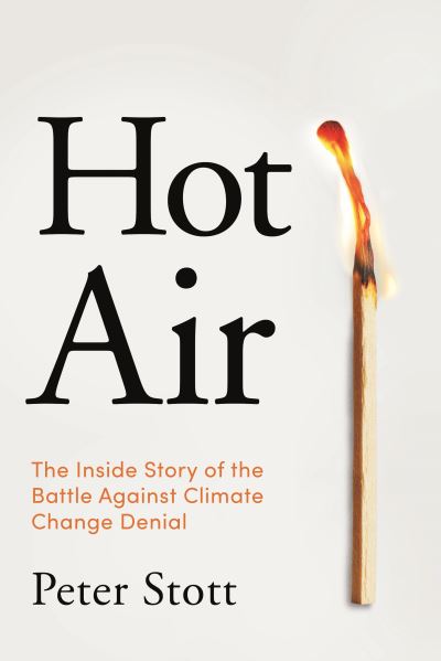 Cover for Peter Stott · Hot Air: The Inside Story of the Battle Against Climate Change Denial (Hardcover Book) [Main edition] (2021)