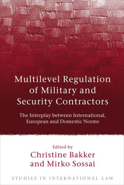 Cover for Bakker Christine · Multilevel Regulation of Military and Security Contractors: The Interplay between International, European and Domestic Norms - Studies in International Law (Hardcover Book) (2012)