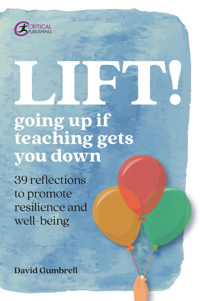 LIFT!: Going up if teaching gets you down - Practical Teaching - David Gumbrell - Books - Critical Publishing Ltd - 9781912508488 - April 3, 2019