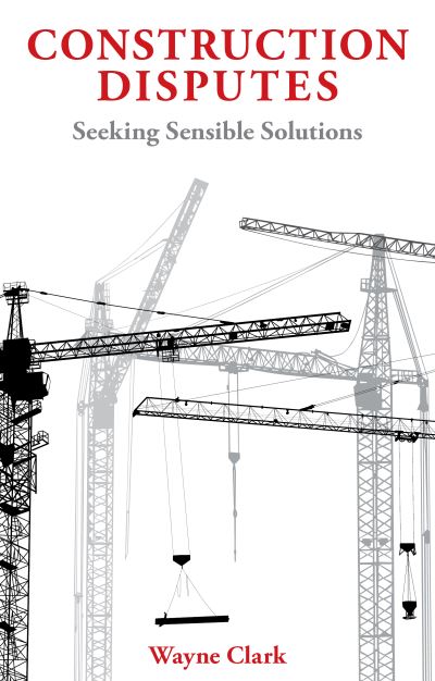 Cover for Wayne Clark · Construction Disputes: Seeking Sensible Solutions (Inbunden Bok) (2021)