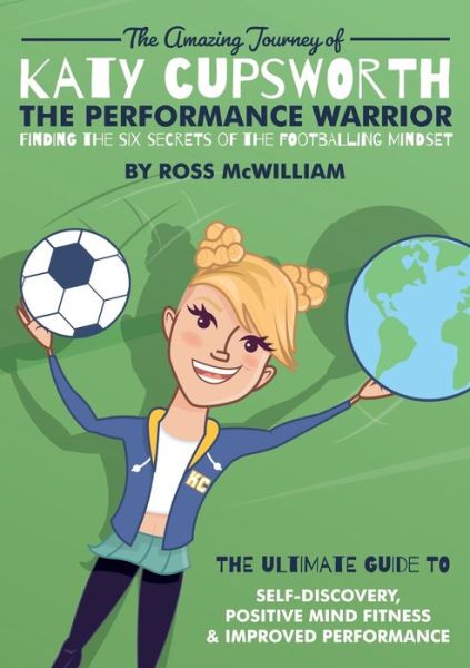 Cover for Ross McWilliam · The Amazing Journey of Katy Cupsworth, The Performance Warrior: Finding the Six Secrets of the Footballing Mindset (Paperback Book) (2019)