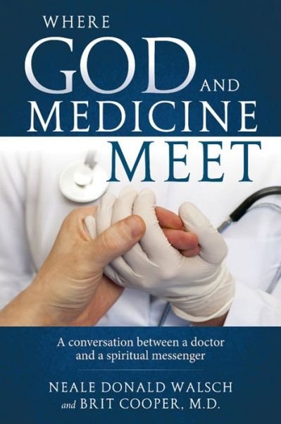 Cover for Walsch, Neale Donald (Neale Donald Walsch) · Where Science and Medicine Meet: A Conversation Between a Doctor and a Spiritual Messenger (Paperback Book) (2017)