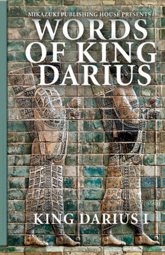 Words of King Darius: Ancient Inscriptions - Mikazuki Publishing House - Bøger - Mikazuki Publishing House - 9781937981488 - 23. december 2012