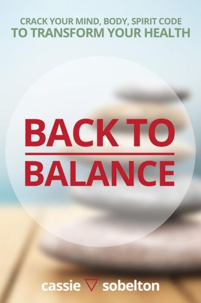 Cover for Cassie Sobelton · Back to Balance: Crack Your Mind, Body, Spirit Code to Transform Your Health (Paperback Book) (2015)