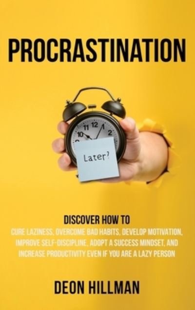 Cover for Deon Hillman · Procrastination: Discover How to Cure Laziness, Overcome Bad Habits, Develop Motivation, Improve Self-Discipline, Adopt a Success Mindset, and Increase Productivity, Even If You Are a Lazy Person (Innbunden bok) (2020)