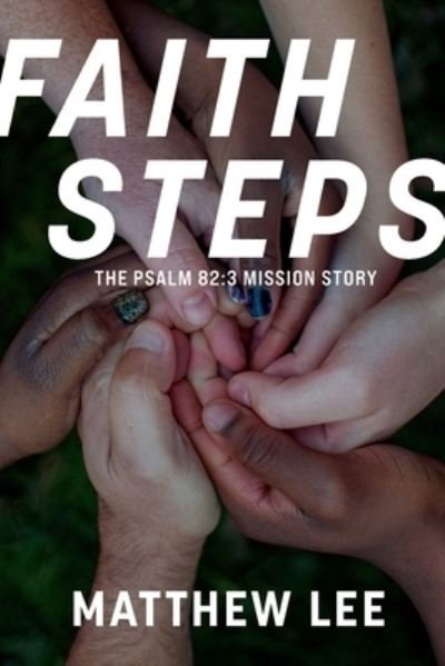 Faith Steps: The Psalm 82:3 Mission Story - Matthew Lee - Kirjat - Kudu Publishing - 9781957369488 - tiistai 31. toukokuuta 2022