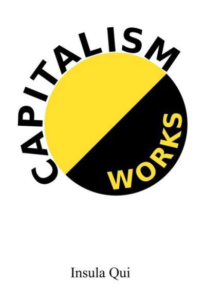 Cover for Insula Qui · Capitalism Works (Paperback Book) (2018)