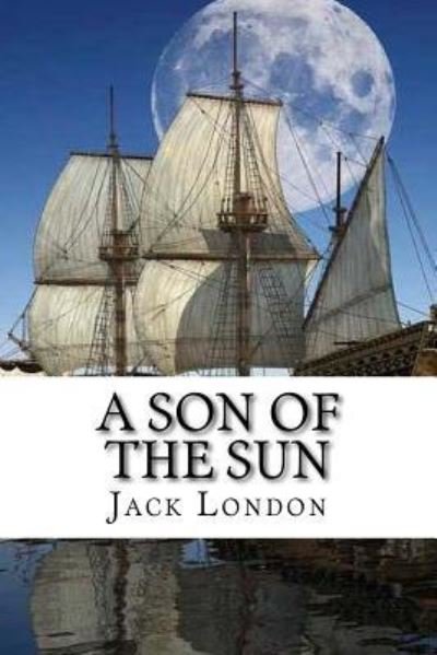 A Son Of The Sun - Jack London - Bücher - CreateSpace Independent Publishing Platf - 9781977763488 - 29. September 2017
