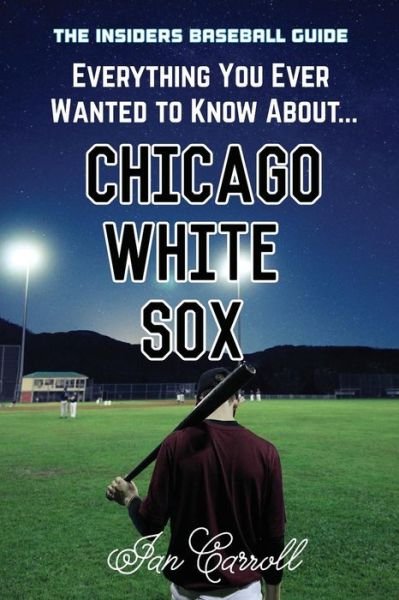 Cover for Ian Carroll · Everything You Ever Wanted to Know About Chicago White Sox (Paperback Book) (2017)