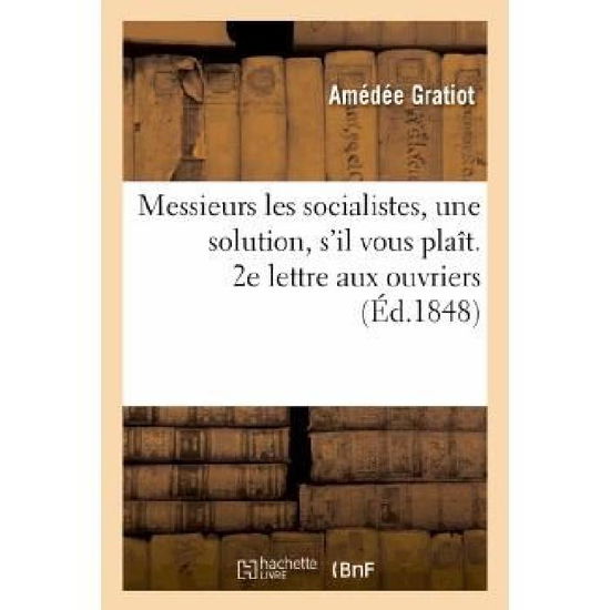 Cover for Gratiot-a · Messieurs Les Socialistes, Une Solution, S'il Vous Plait. 2e Lettre Aux Ouvriers (Paperback Book) [French edition] (2013)