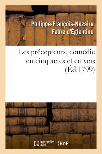 Cover for Fabre D. Eglantine-p-f-n · Les Precepteurs, Comedie en Cinq Actes et en Vers (Paperback Book) (2013)